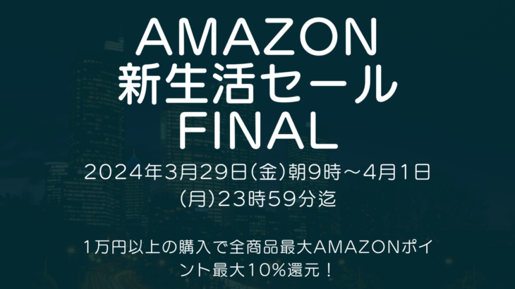 Amazonにて2024年3月実施分の「新生活セール FINAL」を3月29日(金)朝9時から約4日間開催