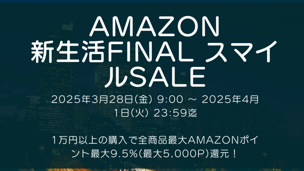 Amazonにて2025年3月実施分の「新生活FINAL スマイルSALE」を3月28日(金)朝9時から4月1日(火)23時59分まで約5日間開催