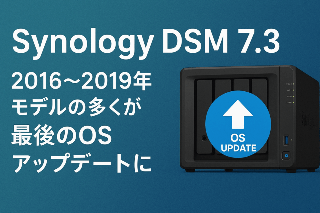 Synology DSM 7.3で2016～2019年モデルの多くが最後のOSアップデートに